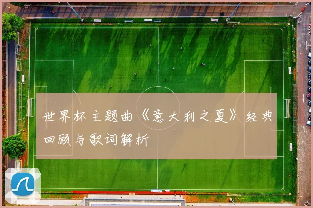 世界杯主题曲《意大利之夏》经典回顾与歌词解析