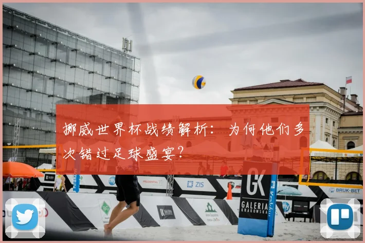 挪威世界杯战绩解析:为何他们多次错过足球盛宴?