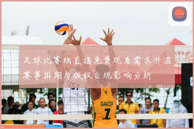 足球比赛线直播免费观看需求升温赛事排期与版权合规影响分析